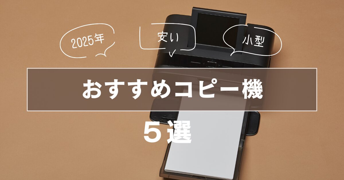 【2025年】安い小型コピー機のおすすめ5選！