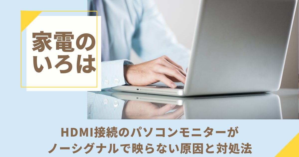 HDMI接続のパソコンモニターがノーシグナルで映らない原因と対処法