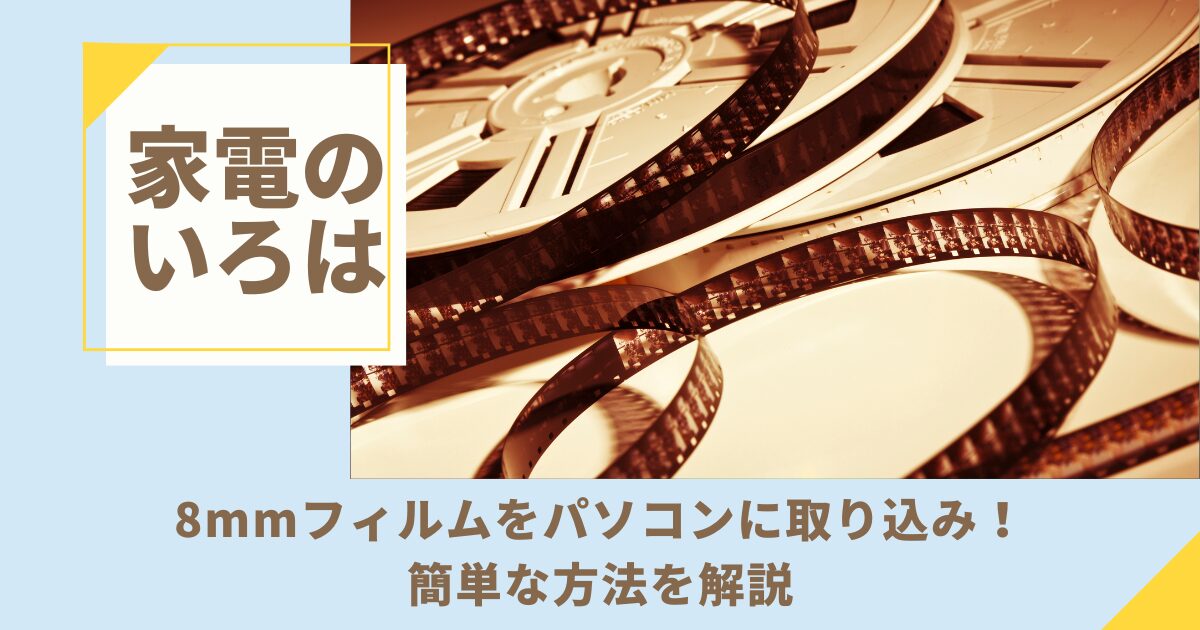 8mmフィルムをパソコンに取り込み！簡単な方法を解説