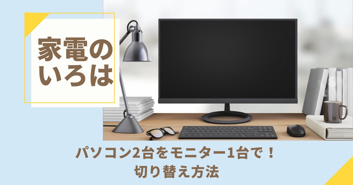 パソコン2台をモニター1台で！切り替え方法を徹底解説