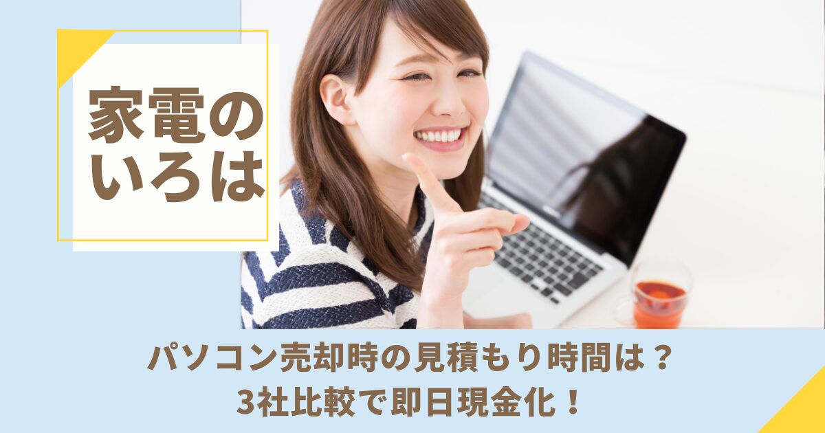 パソコン売却時の見積もり時間は？3社比較で即日現金化！
