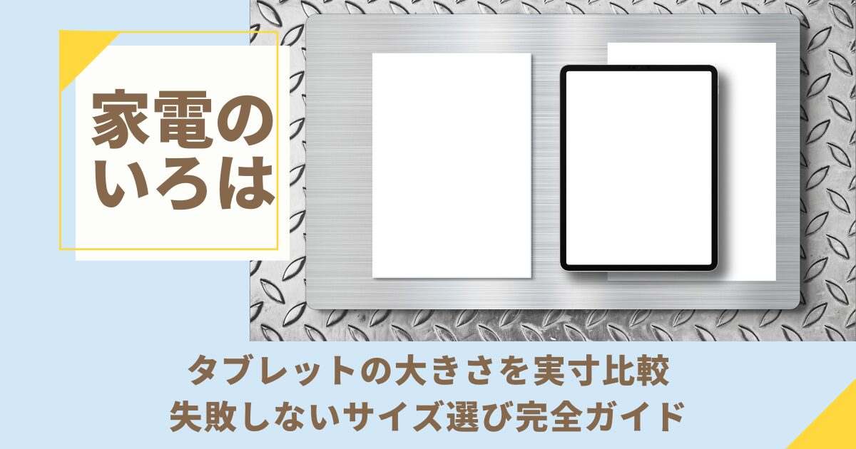 タブレットの大きさを実寸比較！失敗しないサイズ選び完全ガイド