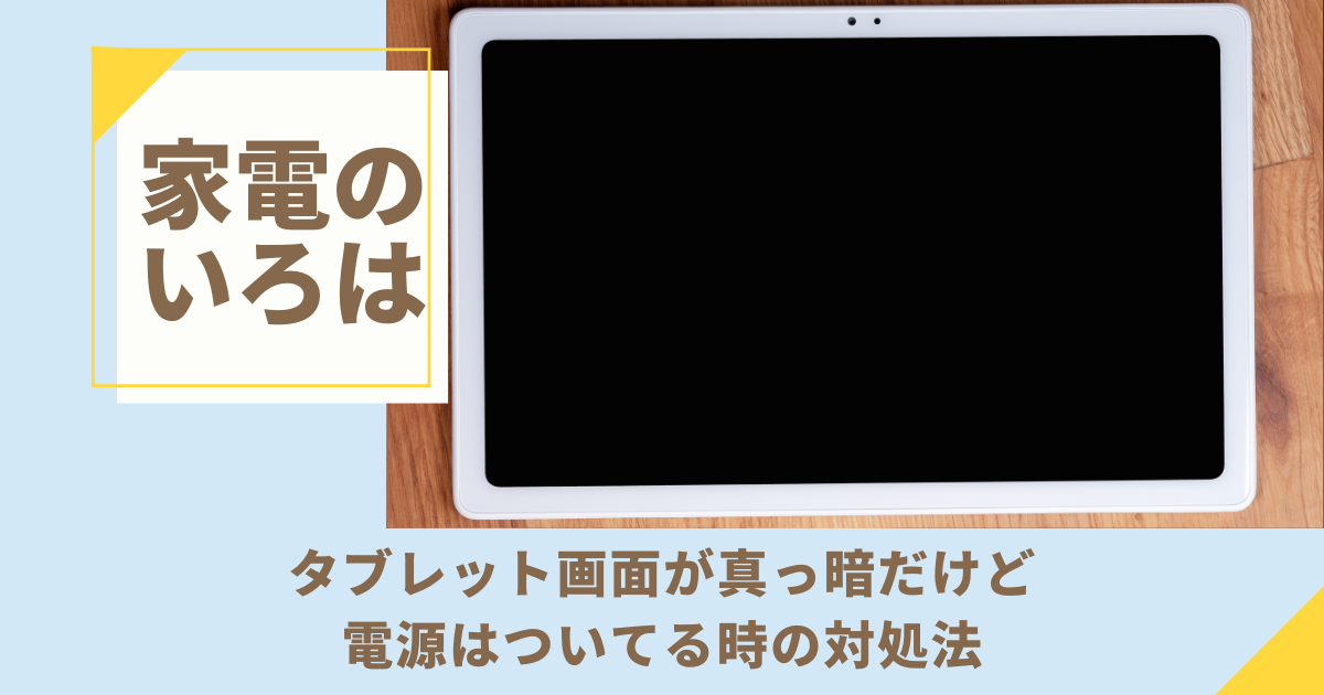 タブレット画面が真っ暗だけど電源はついてる時の対処法
