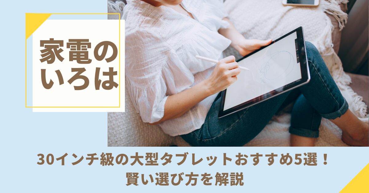 30インチ級の大型タブレットおすすめ5選！賢い選び方を解説