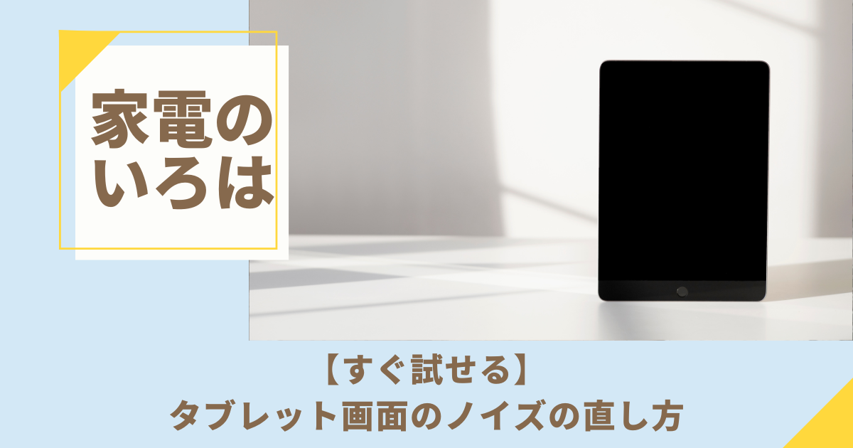 【すぐ試せる】タブレット画面のノイズの直し方を徹底解説