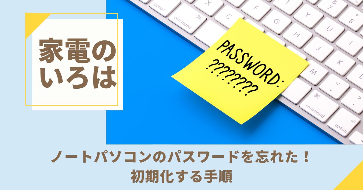 ノートパソコンのパスワードを忘れた！初期化する手順