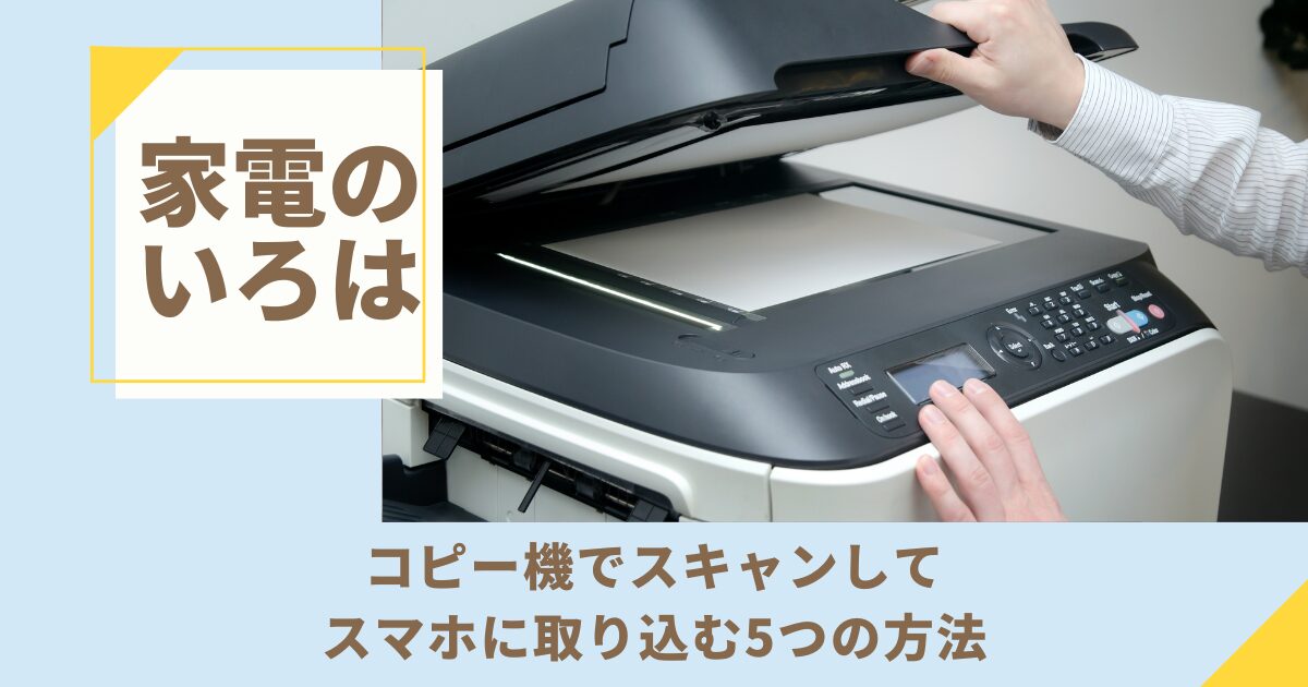 コピー機でスキャンしてスマホに取り込む5つの方法！