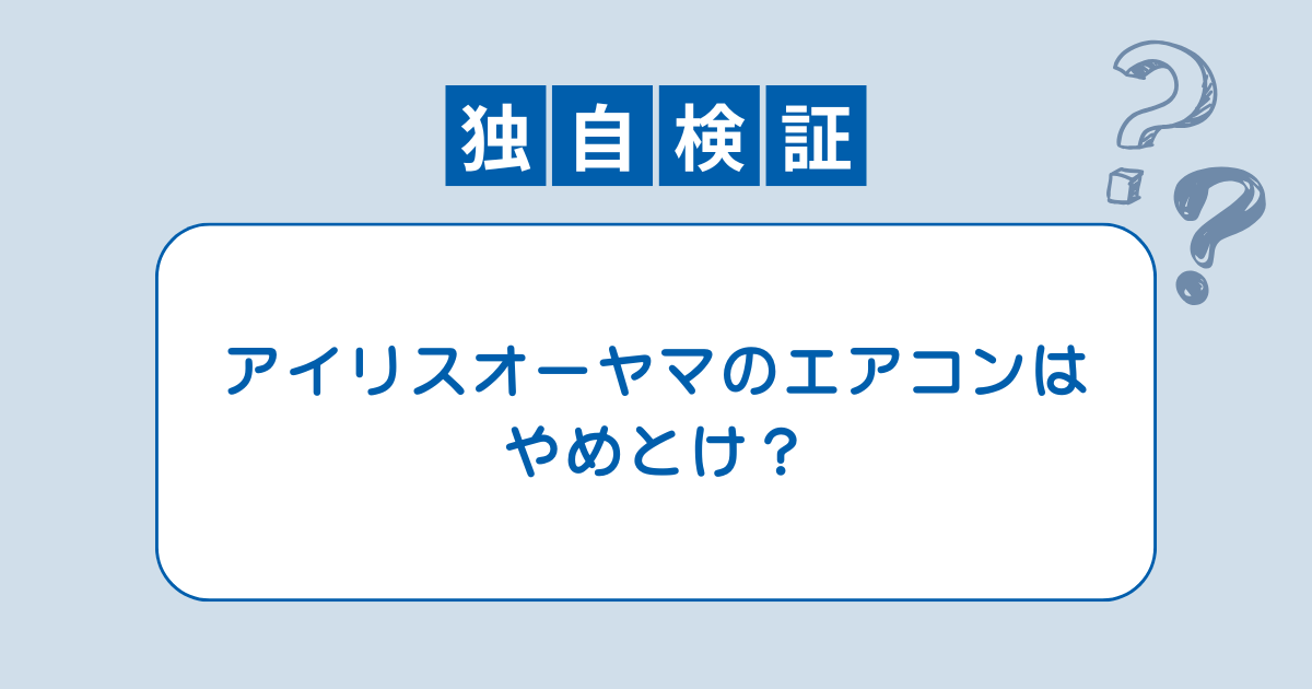 アイリスオーヤマ エアコン やめ とけ